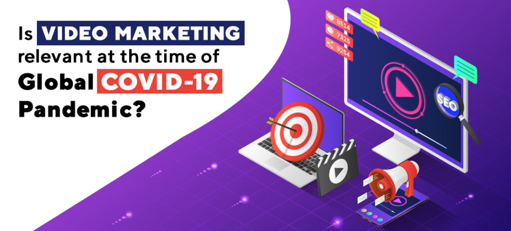 Is Video Marketing Relevant At the Time of Global COVID-19 Pandemic - Induji Tech