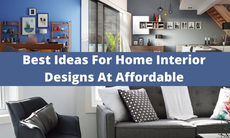 Best Ideas For Home Interior Designs At Affordable