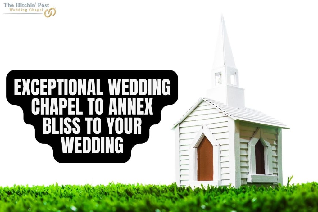 Exceptional Wedding Chapel To Annex Bliss To Your Wedding