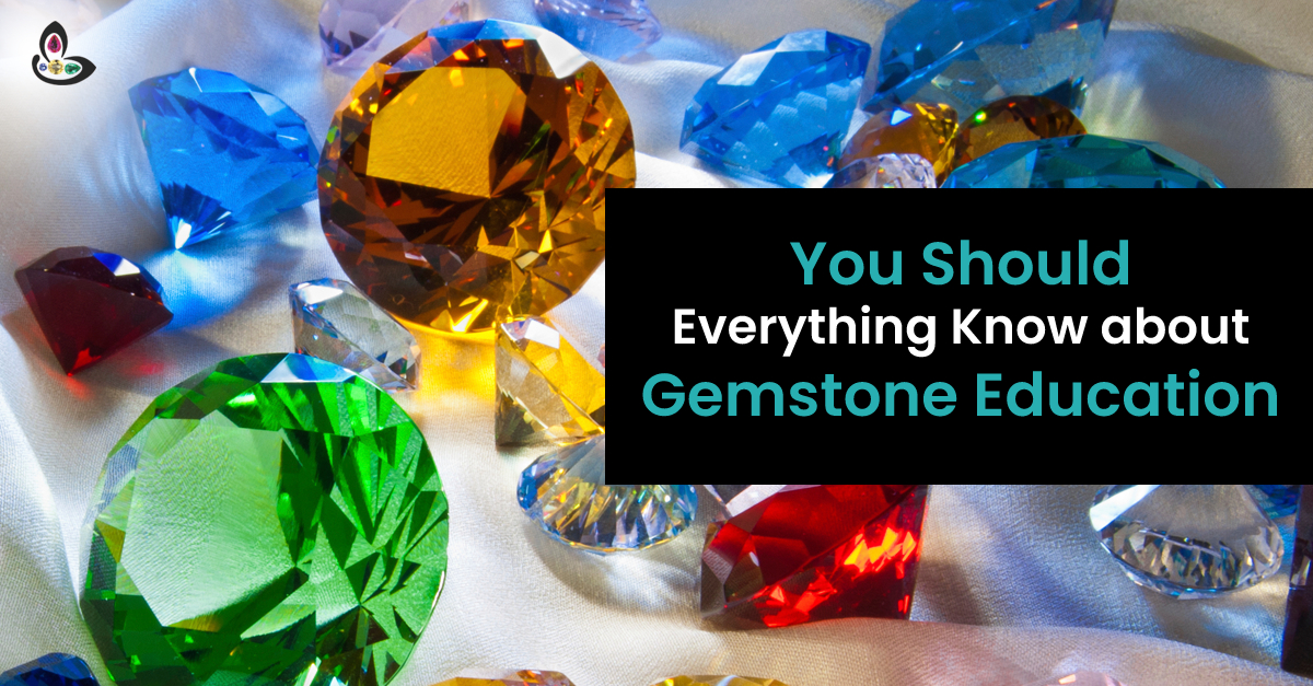 You Should Everything Know about Gemstone Education