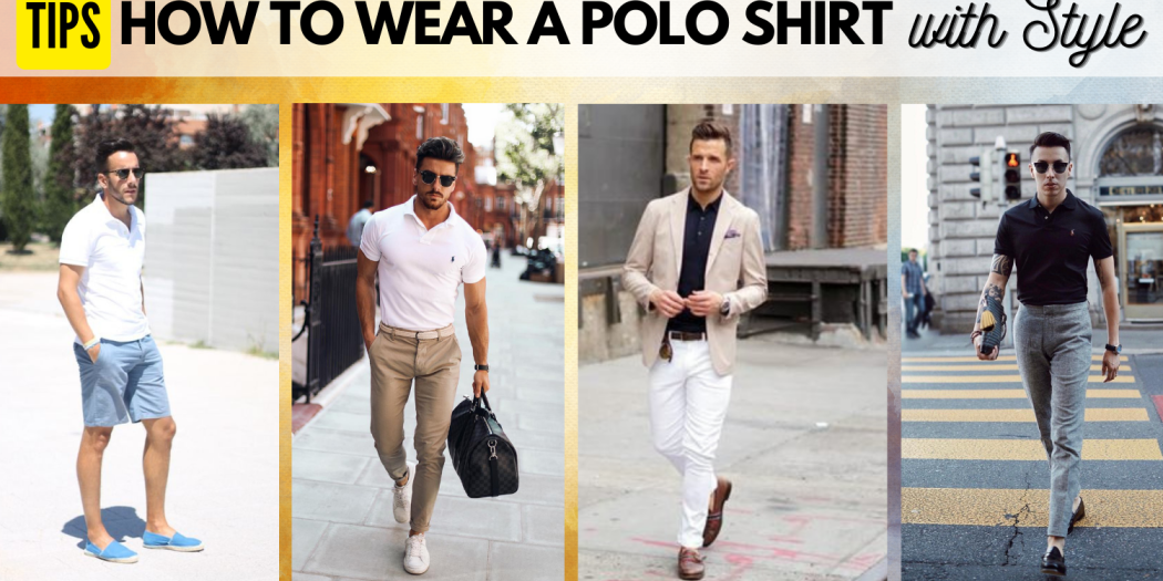 Tips: How to Wear a Polo Shirt with Style