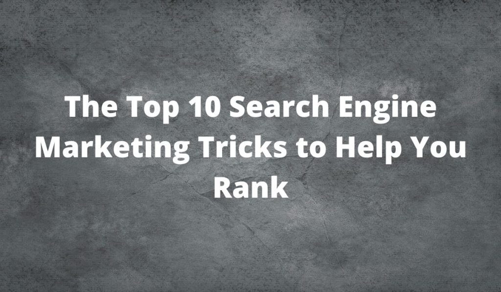 The Top 10 Search Engine Marketing Tricks to Help You Rank